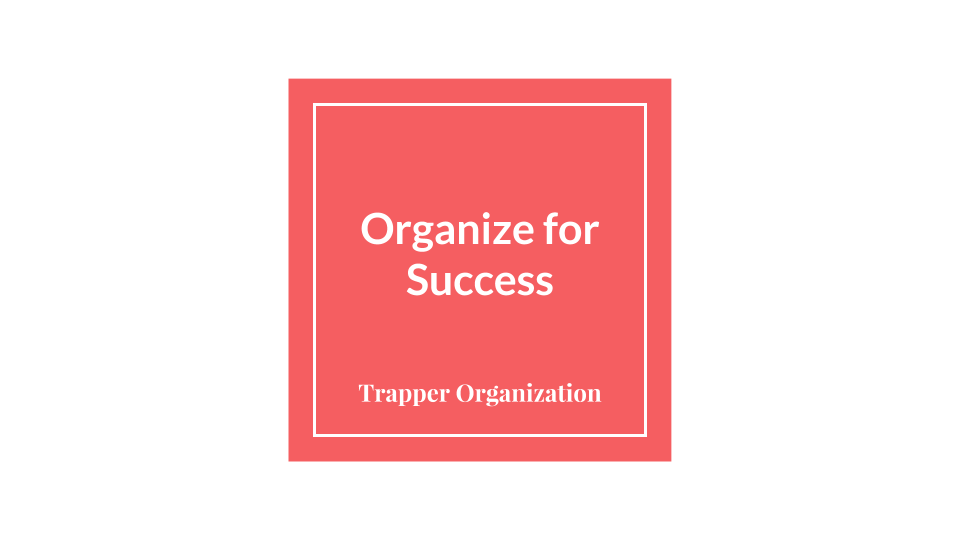 Organize for Success - Trapper Organization